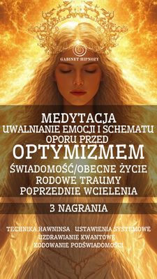 OPTYMIZM - MEDYTACJA UWALNIANIA OPORU PRZED OPTYMIZMEM -3 NAGRANIA (1 h 28 minut)