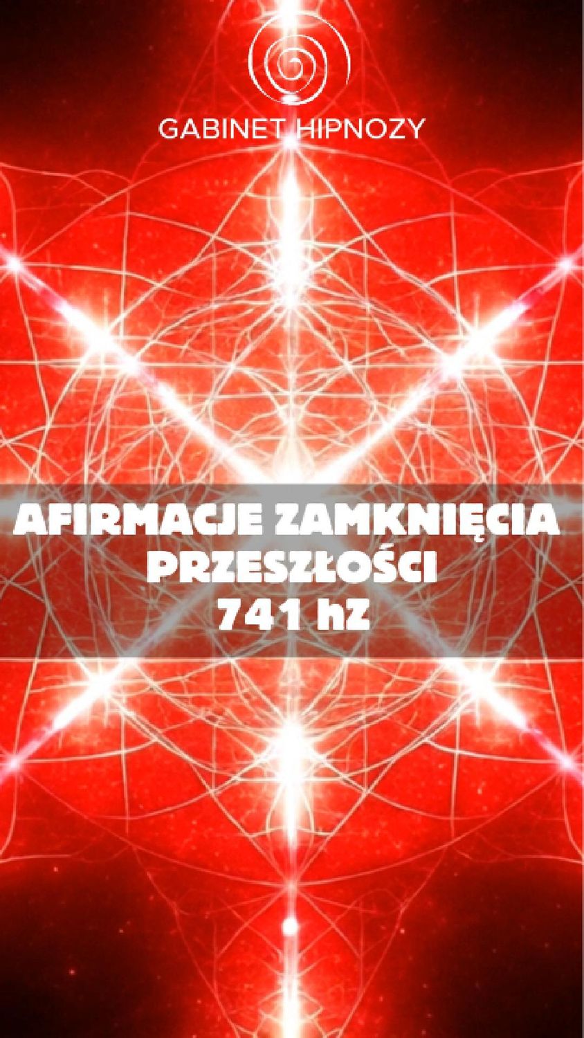 Afirmacje Zamknięcia Przeszłości (kamerton 741 Hz)