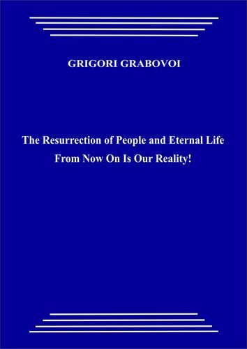 The Resurrection of People and Eternal Life From Now On Is Our Reality! (pdf)