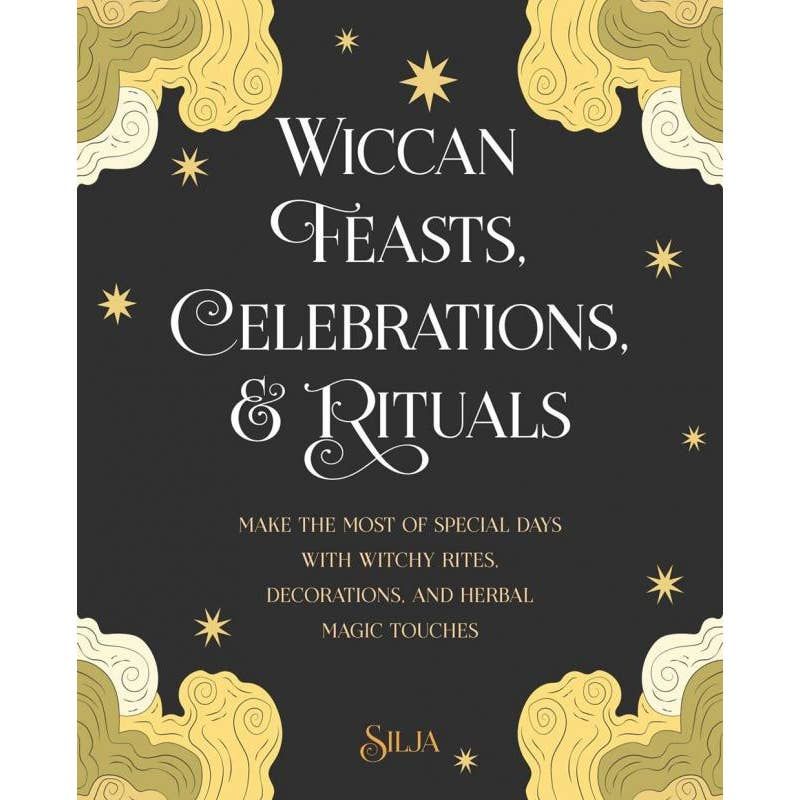 Wiccan Feasts, Celebrations, &amp; Rituals: Make the Most