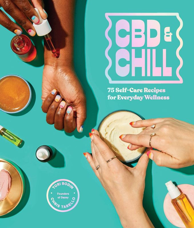 Cbd &amp; Chill: 75 Self-Care Recipes For Everyday Wellness