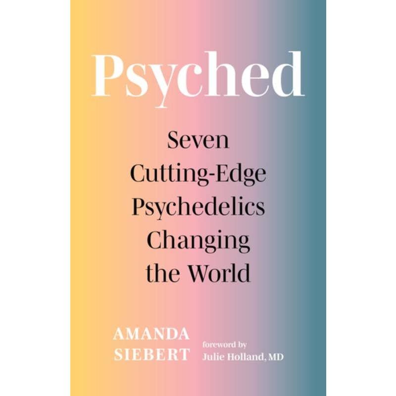 Psyched: Seven Cutting-Edge Psychedelics Changing the World