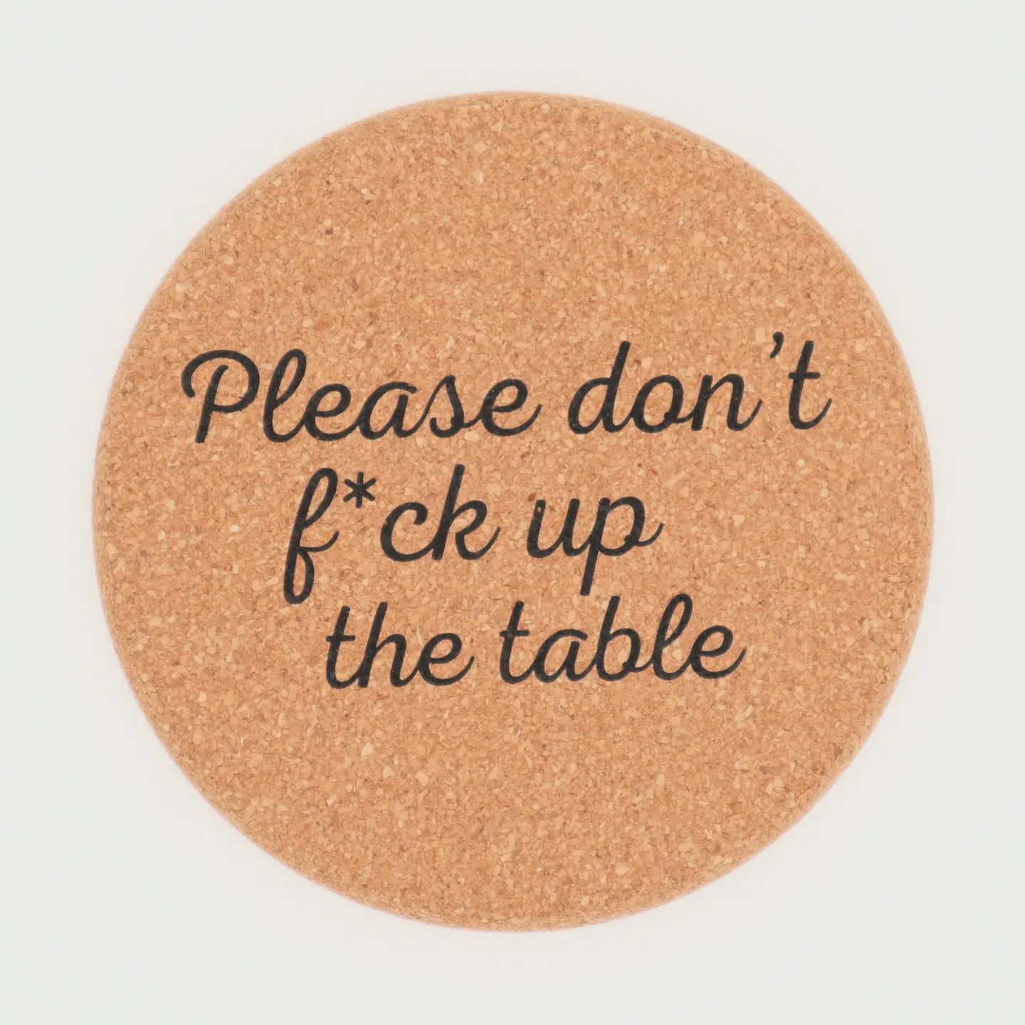 Don&#39;t Fuck Up the Table Cork Coaster