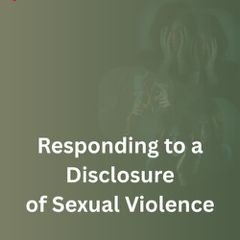 Responding to a Disclosure of Sexual Violence Responding to a Disclosure of Sexual Violence