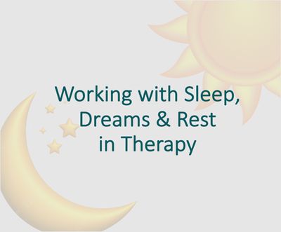 Working with Sleep, Dreams & Rest in Therapy Working with Sleep, Dreams & Rest in Therapy