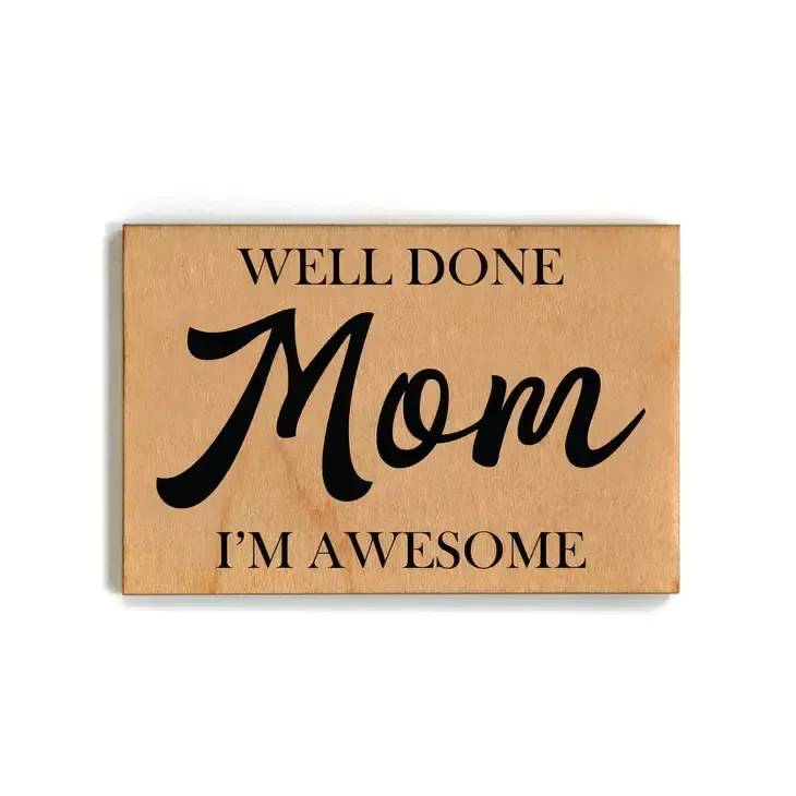 Wooden Magnet - Well Done Mom I&#39;m Awesome
