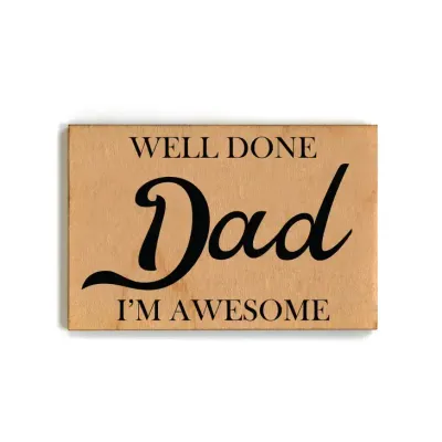 Wooden Magnet - Well Done Dad I&#39;m Awesome