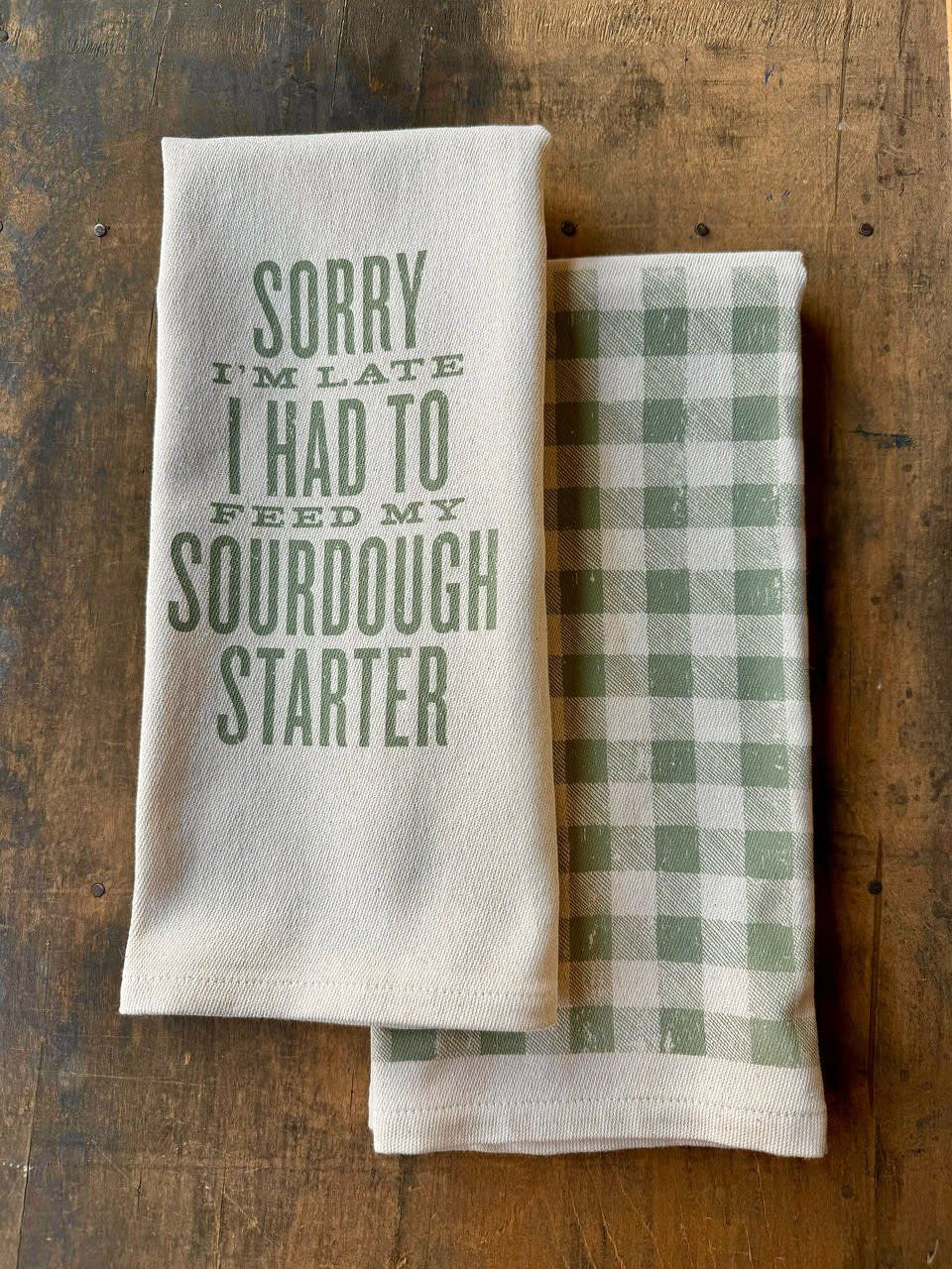 Im Sorry Im Late I Had to Feed My Sourdough Starter Kitchen Towel