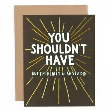 You Shouldn’t Have - Greeting Card