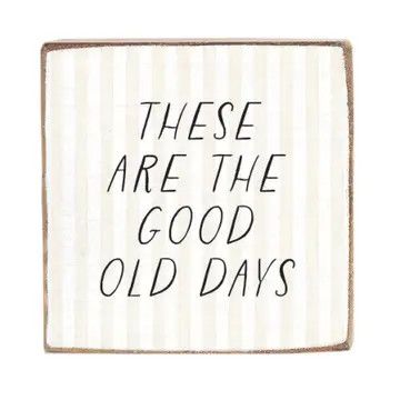 These Are the Good Old Days Block Sign