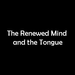 The Renewed Mind and Tongue