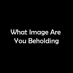 What Image are you Beholding?
