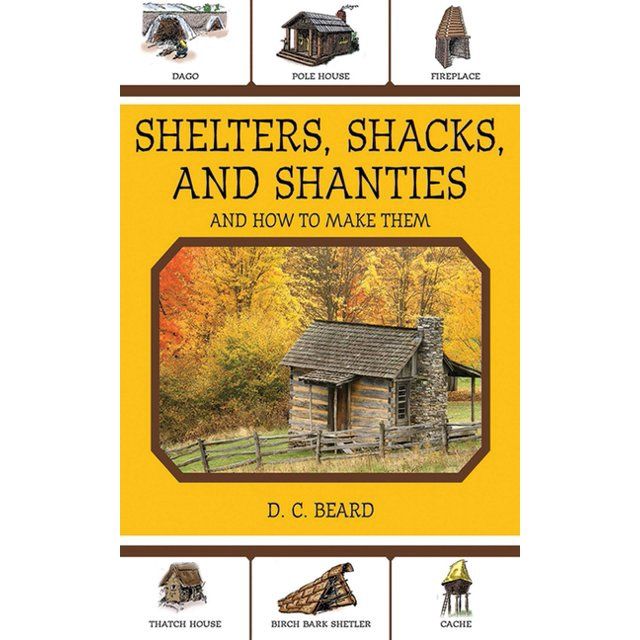 Shelters, Shacks, and Shanties and How to Make Them by D.C. Beard