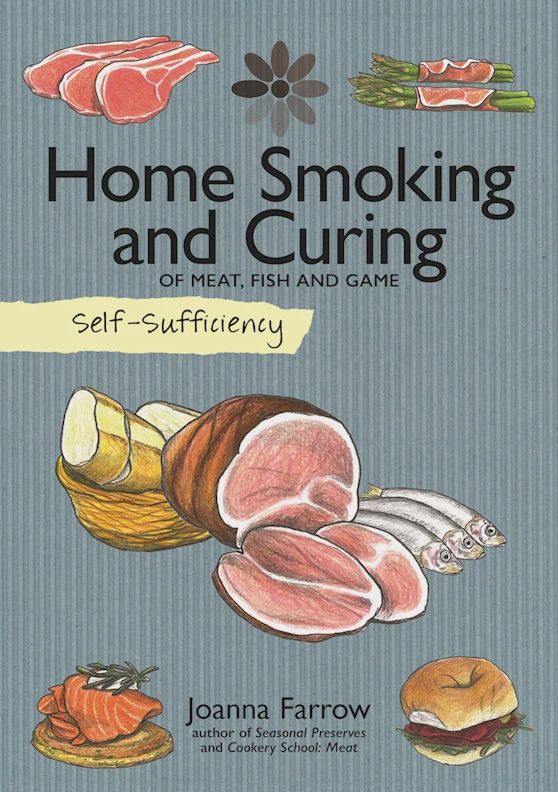 Self-Sufficiency: Home Smoking and Curing of Meat, Fish and Game by Joanna Farrow