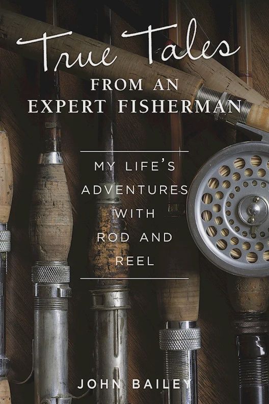 True Tales from an Expert Fisherman by John Bailey