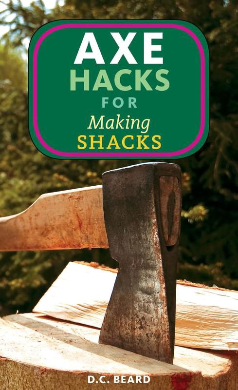 Axe Hacks for Making Shacks by D.C. Beard