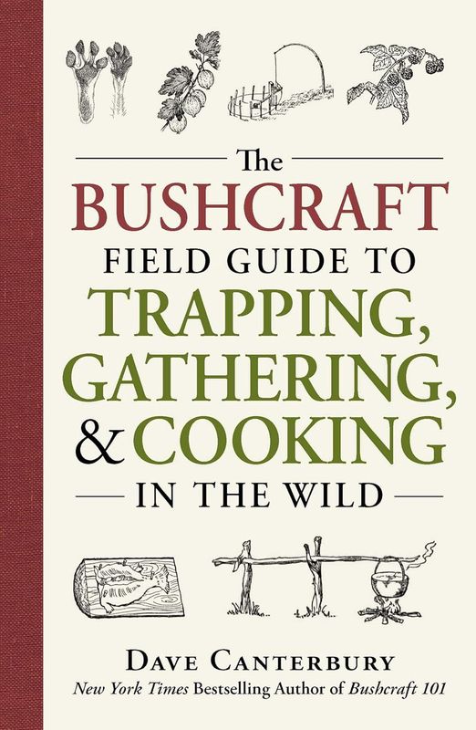 The Bushcraft Field Guide to Trapping, Gathering, &amp; Cooking in the Wild by Dave Canterbury