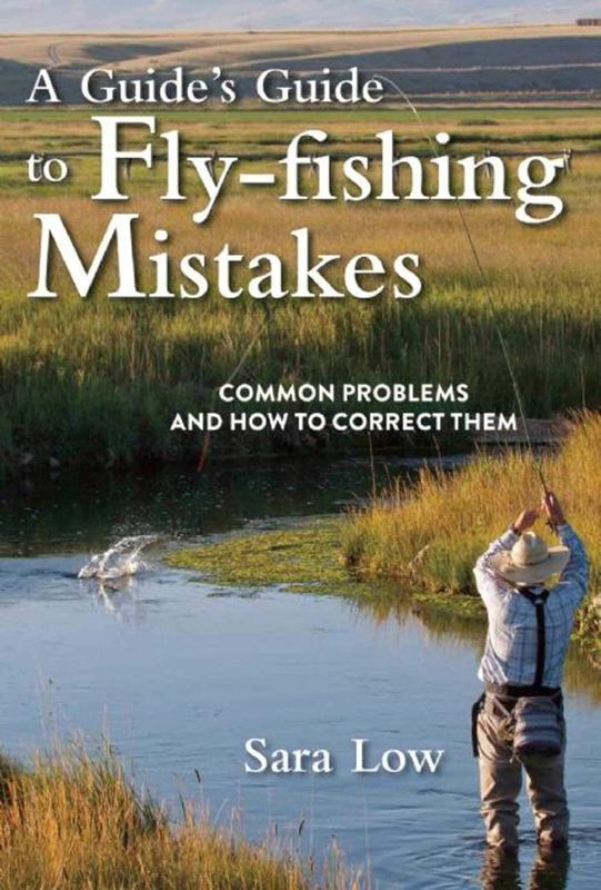 A Guide&#39;s Guide to Fly-Fishing Mistakes by Sara Low