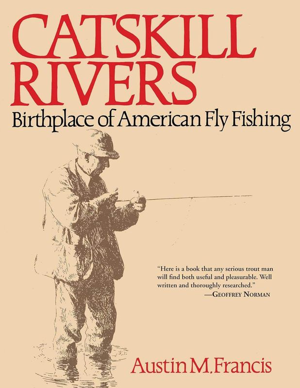 Catskill Rivers: Birthplace of American Fly Fishing by Austin M. Francis