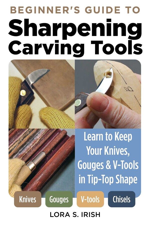 Sharpening Carving Tools for Beginners by Lora S. Irish