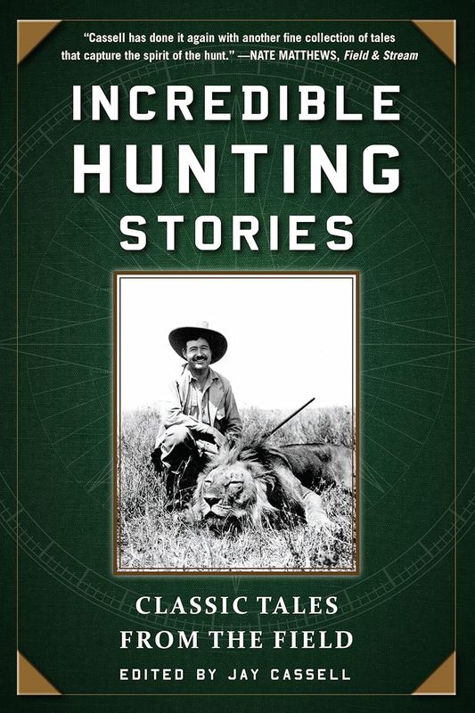 Incredible Hunting Stories: Classic Tales From The Field Edited by Jay Cassell