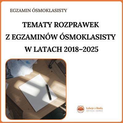 Tematy rozprawek z egzaminów ósmoklasisty w latach 2018-2024