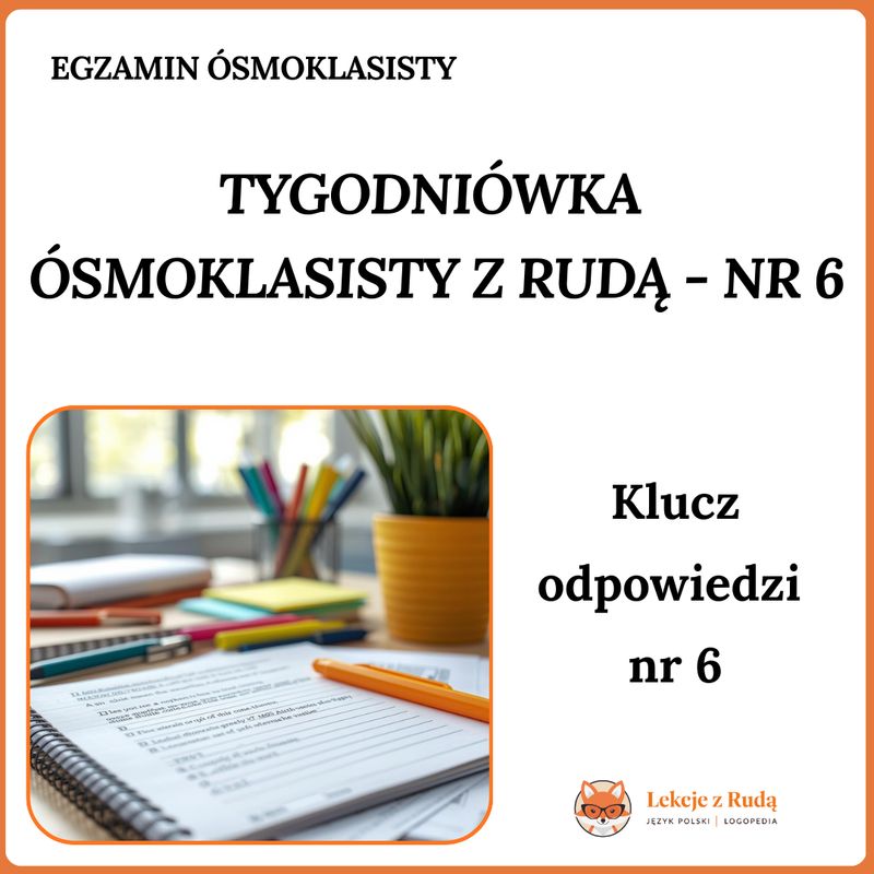 Klucz odpowiedzi - Tygodniówka Ósmoklasisty z Rudą nr 6