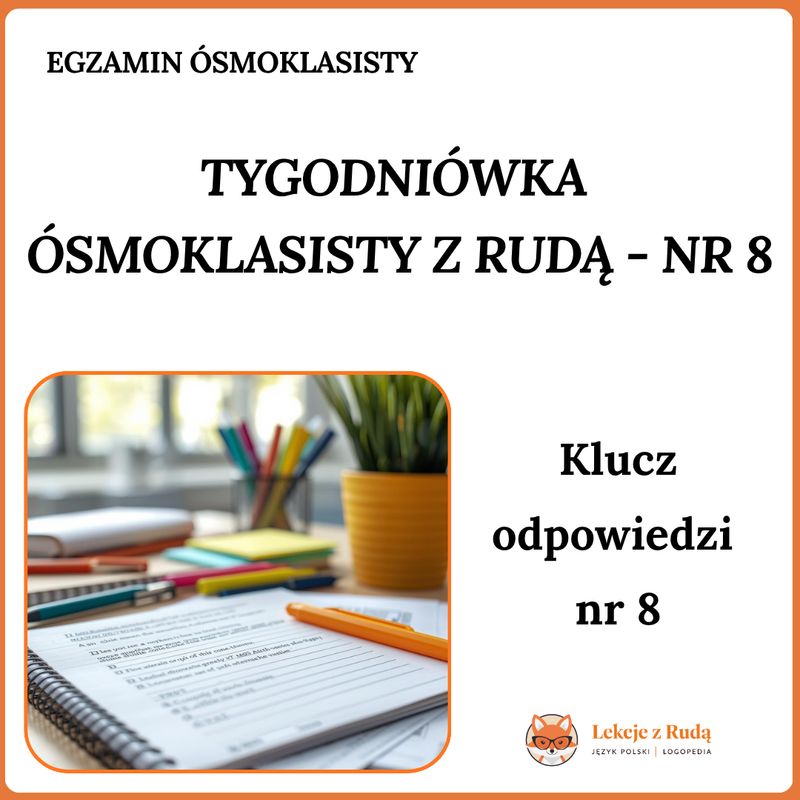 Klucz odpowiedzi - Tygodniówka Ósmoklasisty z Rudą nr 8