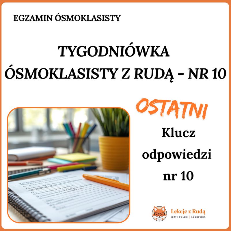 Klucz odpowiedzi - Tygodniówka Ósmoklasisty z Rudą nr 10 OSTATNI