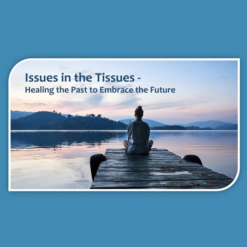 Issues in the Tissues - Healing the Past to Embrace the Future - Online Workshop