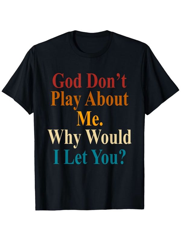 God, don't play with me. Why should I let you Unisex Tee Shirt