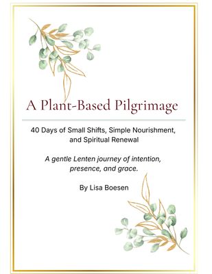 Plant-based Pilgrimage - a 40-Day Lenten Journey you can do anytime