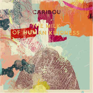 Caribou ‎– The Milk Of Human Kindness