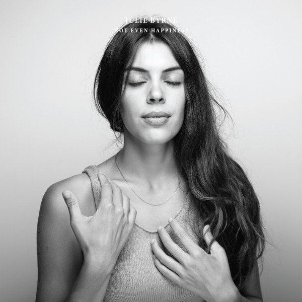 JULIE BYRNE - 'NOT EVEN HAPPINESS'