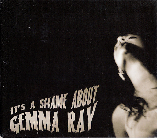 GEMMA RAY - 'IT'S A SHAME ABOUT GEMMA RAY'