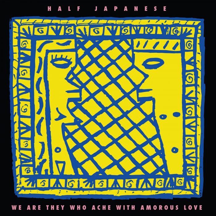 Half Japanese - We Are They Who Ache With Amorous Love [RSD26]