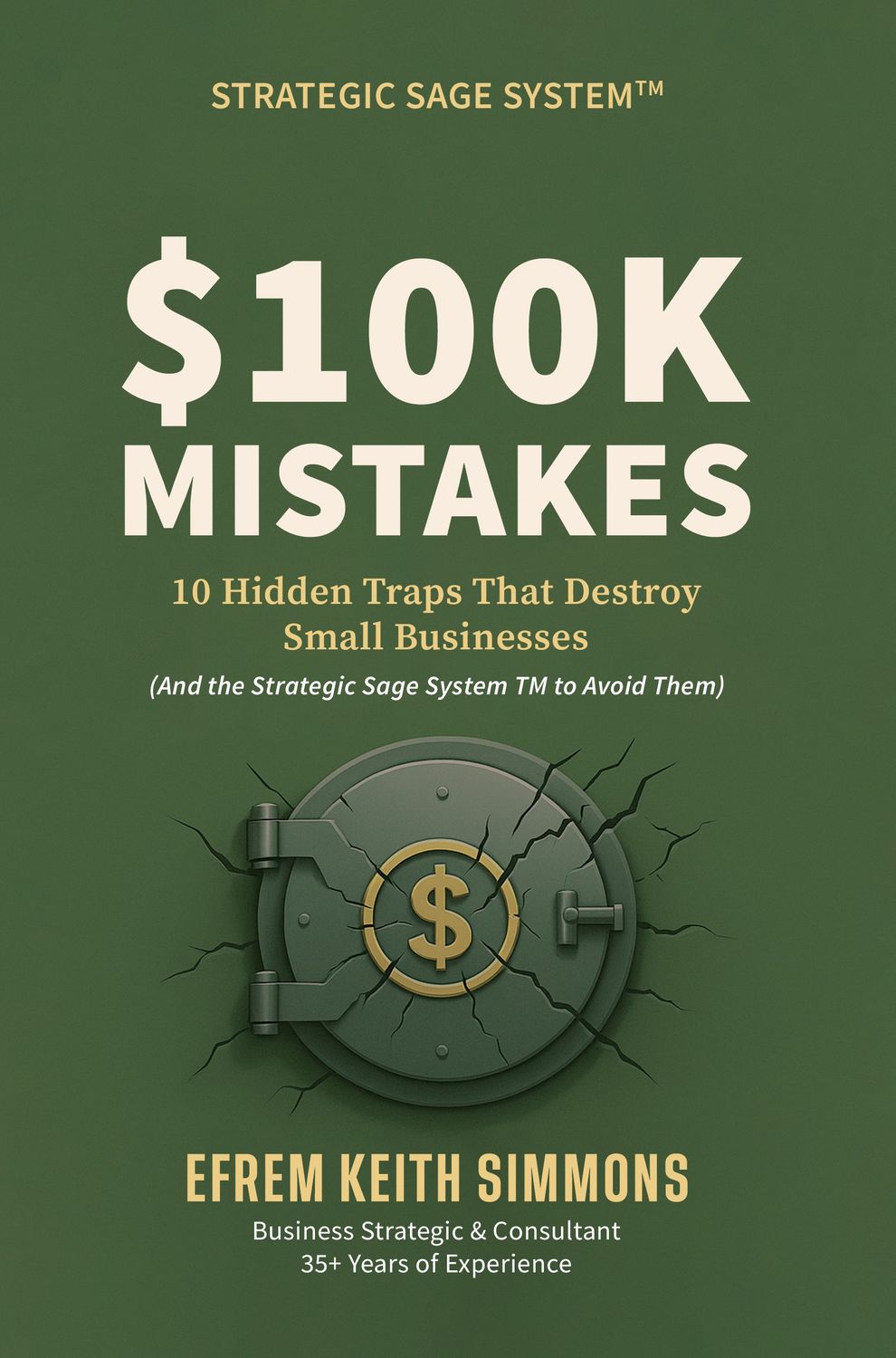 $100K Mistakes: 10 Hidden Traps That Quietly Destroy Small Businesses and How the Strategic Sage System tm Turns Losses Into Lasting Profit