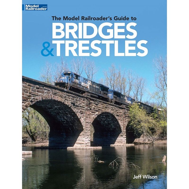 The Model Railroader&#39;s Guide to Bridges &amp; Trestles