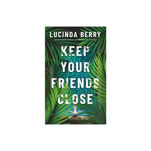 Keep Your Friends Close - by Lucinda Berry