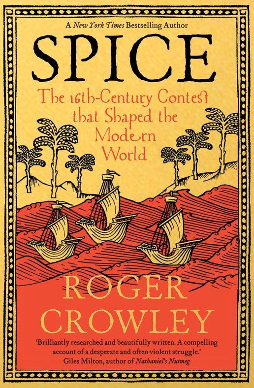 Spice : The 16th-Century Contest That Shaped the Modern World, by Roger Crowley