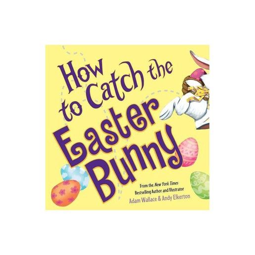 How to Catch the Easter Bunny by Adam Wallace