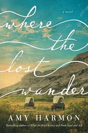 Where the Lost Wander: A Novel by Amy Harmon
