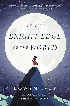 To the Bright Edge of the World: A Novel by Eowyn Ivey