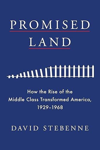 Promised Land: How the Rise of the Middle Class Transformed America, 1929-1968 David Stebenne