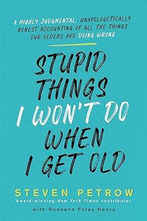 Stupid Things I Won't Do When I Get Old by Steven Petrow