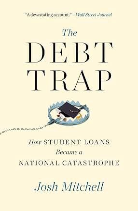 The Debt Trap: How Students Loans Become A National Catastrophe by Josh Mitchell