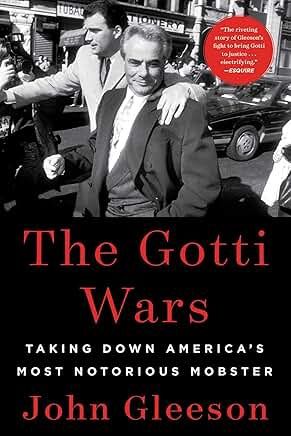 The Gotti Wars: Taking Down America's Most Notorious Mobster by John Gleeson