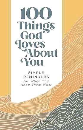 100 Things God Loves About You: Simple Reminders for When You Need Them Most