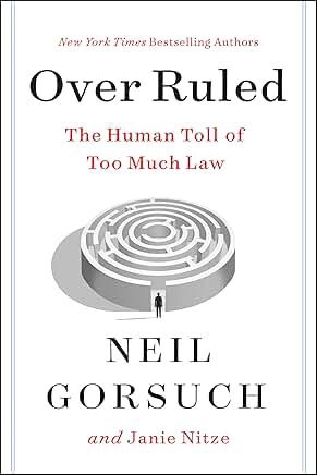 Over Ruled: The Human Toll of Too Much Law by Neil Gorsuch