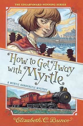 How to Get Away with Myrtle: A Myrtle Hardcastle Mystery by Elizabeth C. Bunce